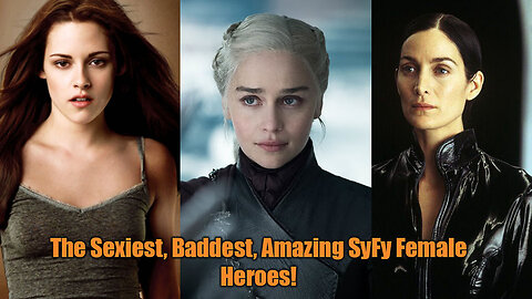 The Sexiest, Baddest, Amazing SyFy Women Heroes!!