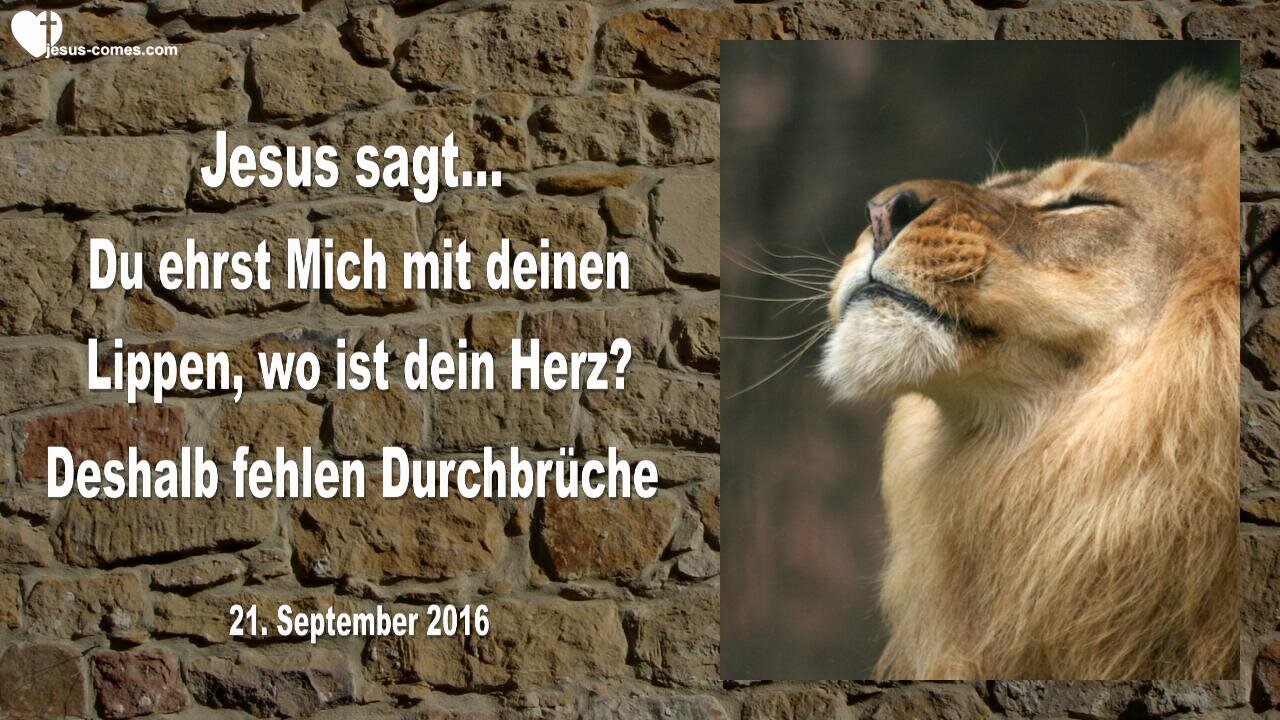 21.09.2016 ❤️ Jesus spricht über fehlende Durchbrüche... Du ehrst Mich mit deinen Lippen, aber wo ist dein Herz?