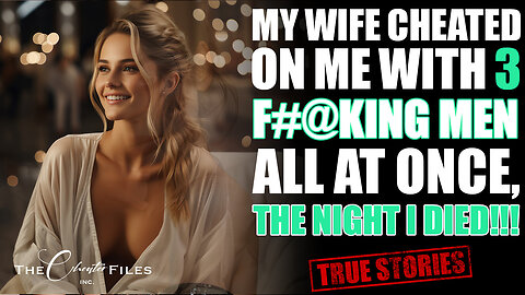 My Wife Cheated On Me With 3 Guys All At Once The Night I Died.