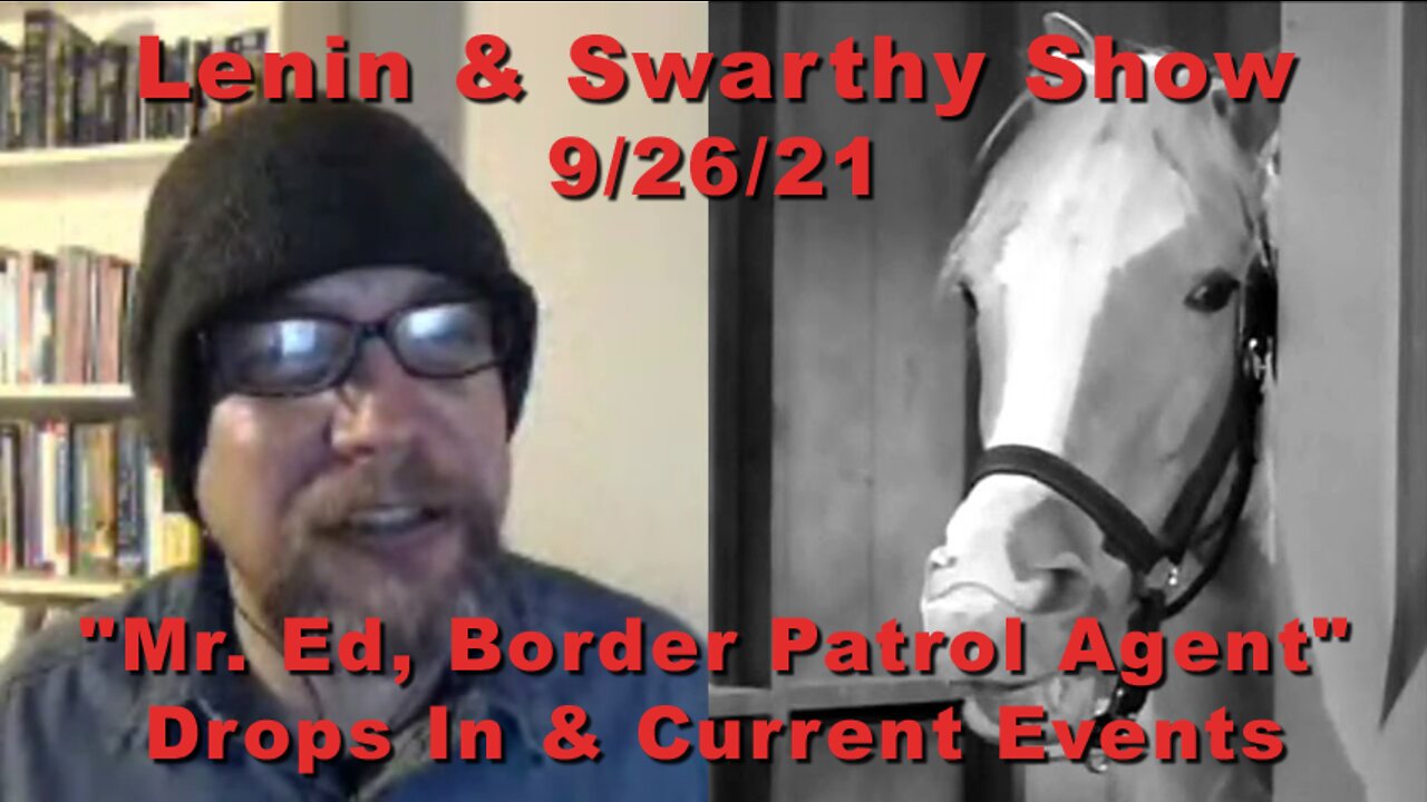 Lenin & Swarthy Show - "Mr. Ed, Border Patrol Agent" Drops In & Current Events