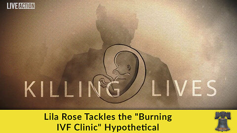 Lila Rose Tackles the "Burning IVF Clinic" Hypothetical