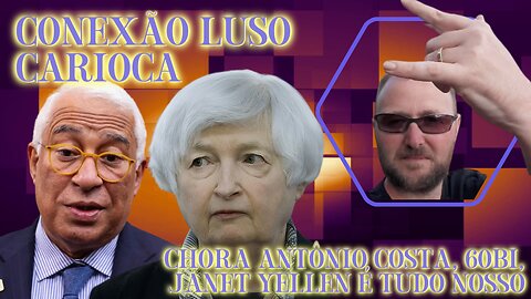 Conexão Luso Carioca - Chora Antônio Costa, 60Bi, Janet Yellen é tudo nosso... Com Hugo Dionísio