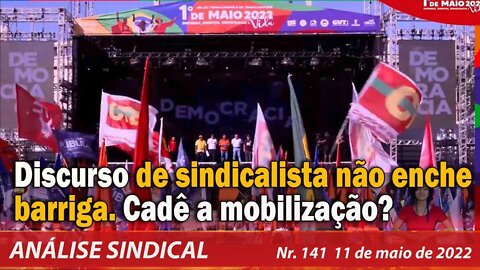 Discurso de sindicalista não enche barriga. Cadê a mobilização? - Análise Sindical Nº 141 - 11/05/22