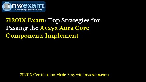 71201X Exam: Top Strategies for Passing the Avaya Aura Core Components Implement