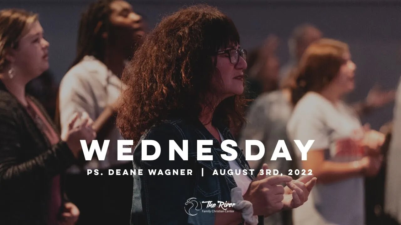 WEDNESDAY | Pastor Deane Wagner | The River FCC | 8.3.22