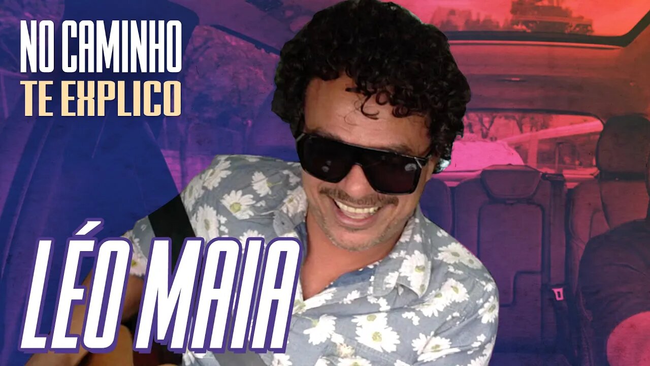DE CARONA COM LEO MAIA - NO CAMINHO TE EXPLICO