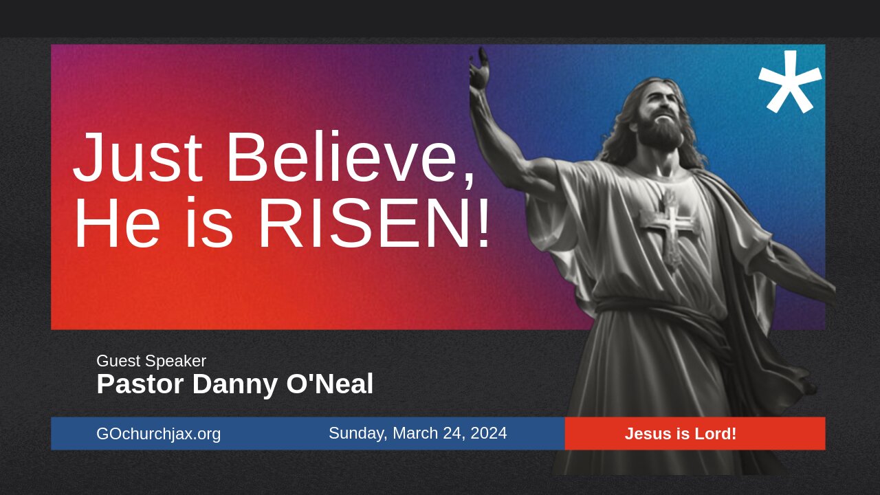 Just Believe, He is RISEN! Pastor Danny O'Neal