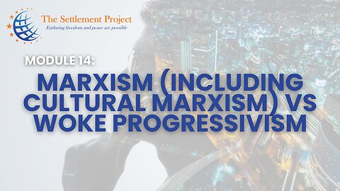 The Settlement Project - Module 14: Marxism including Cultural Marxism vs Woke Progressivism