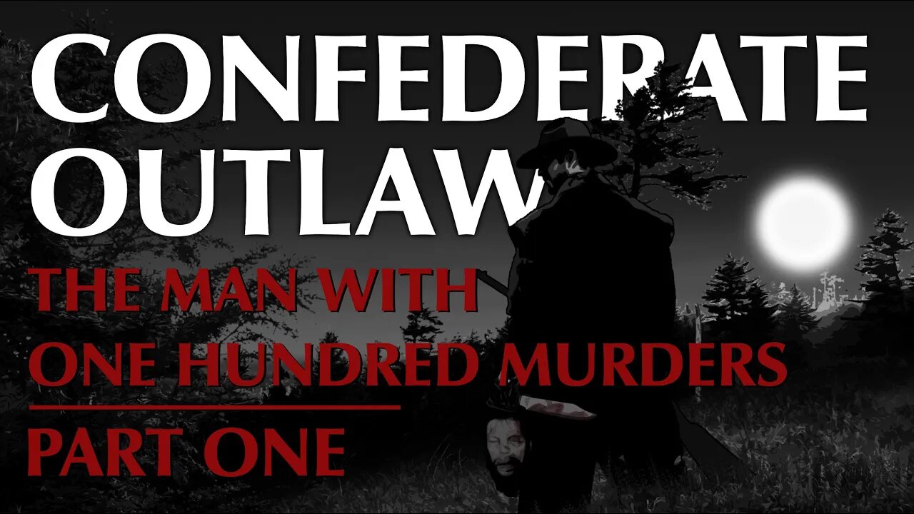 Confederate Outlaw - The Man with One Hundred Murders | Part One