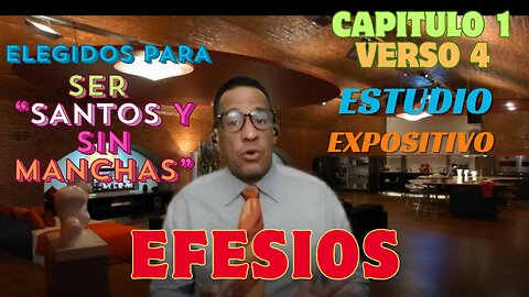 EFESIOS EXPLICADO-Cap. 1:4 (ESCOGIDOS PARA SER SANTOS Y SIN MANCHAS)