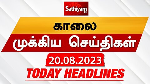 Today Headlines 20 AUGUST 2023 - காலை தலைப்புச் செய்திகள் Morning Headlines Sathiyam TV