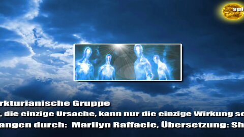 Die Arkturianische Gruppe ~ Gott, die einzige Ursache, kann nur die einzige Wirkung sein ~