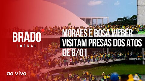 MORAES E ROSA WEBER VISITAM PRESAS DOS ATOS DE 8/01 - AO VIVO: BRADO JORNAL - 07/03/2023