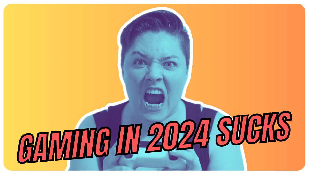 Gaming in 2024 sucks