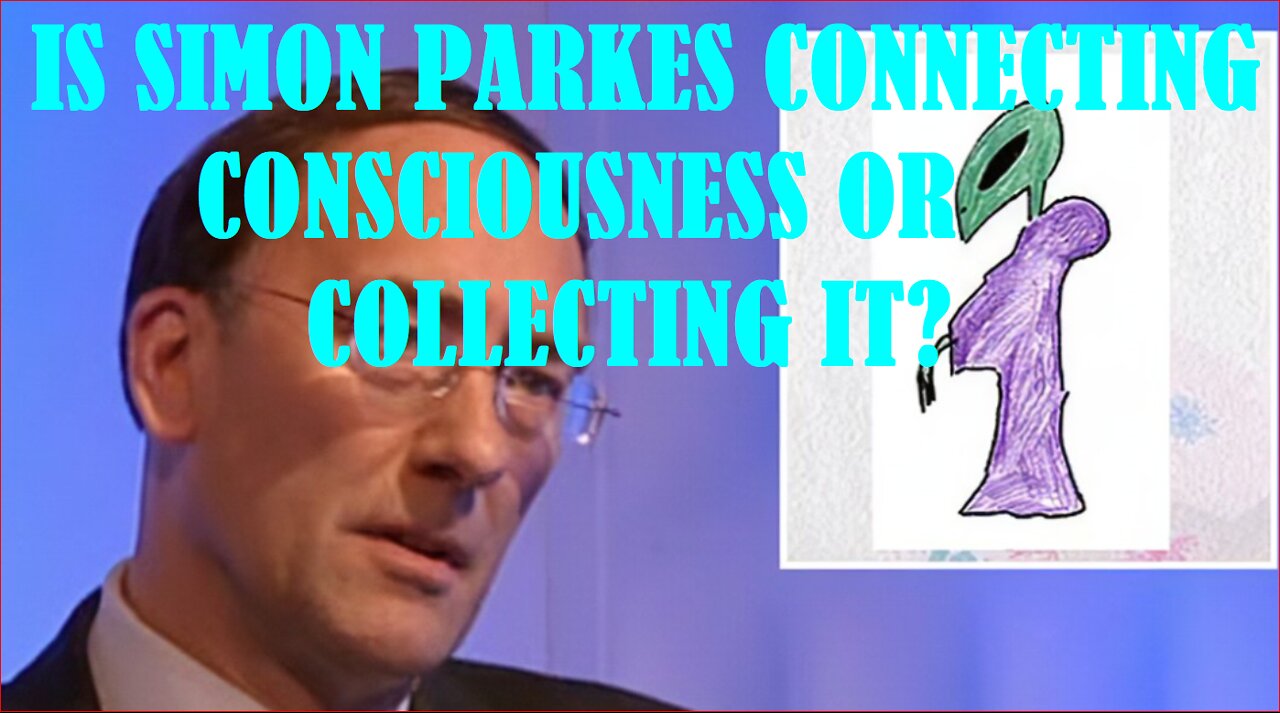 IS SIMON PARKES CONNECTING CONSCIOUSNESS OR COLLECTING IT?