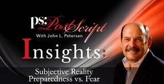 Subjective Reality, Preparedness vs. Fear - PostScript Insight