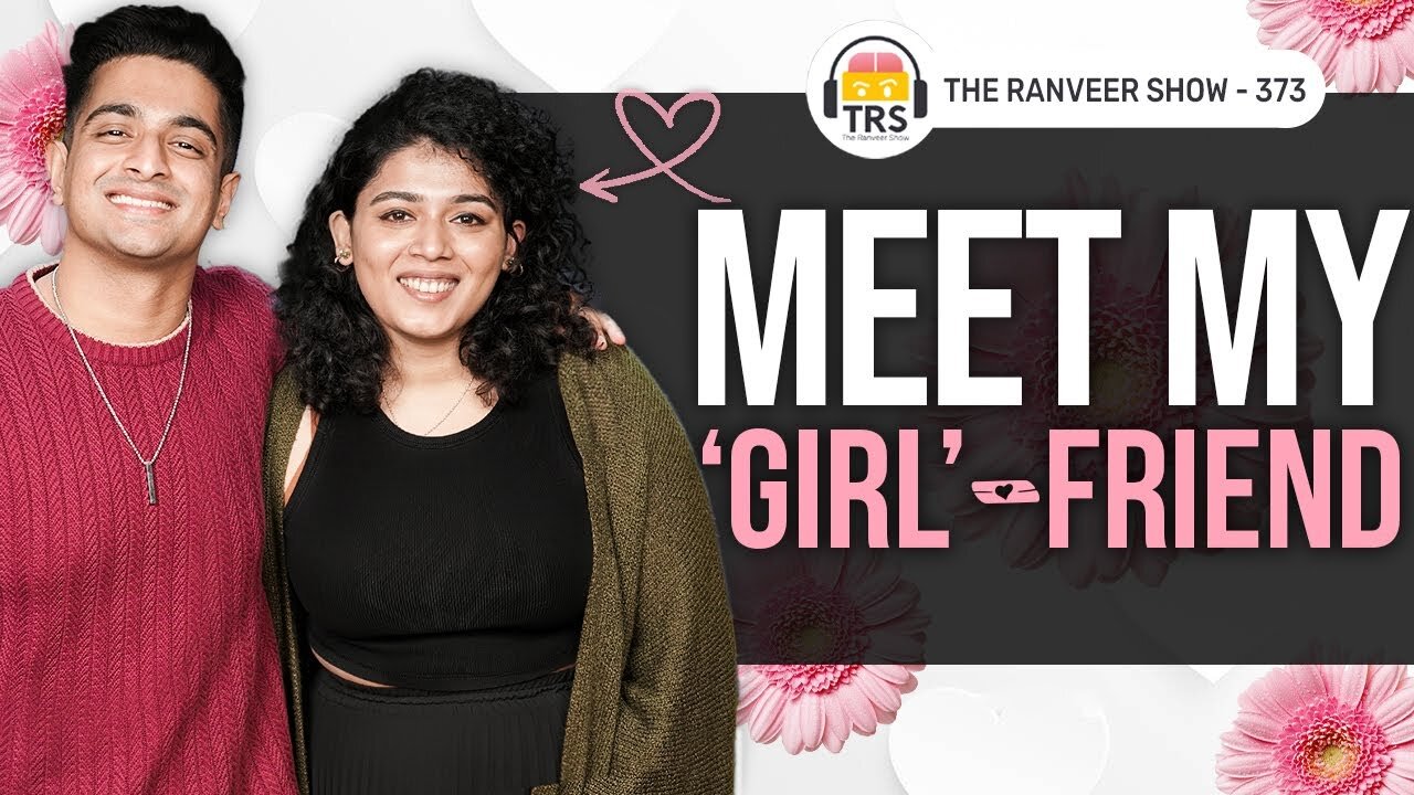 Meet My ‘Girl’ Friend - Memes, Pains, Love & Joy | The Ranveer Show 373