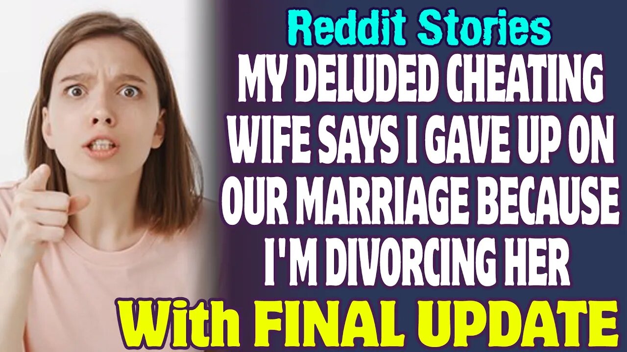 My Deluded Cheating Wife Says I Gave Up On Our Marriage Because I'm Divorcing Her | Reddit Stories