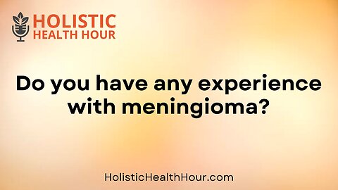 Do you have any experience with meningioma?