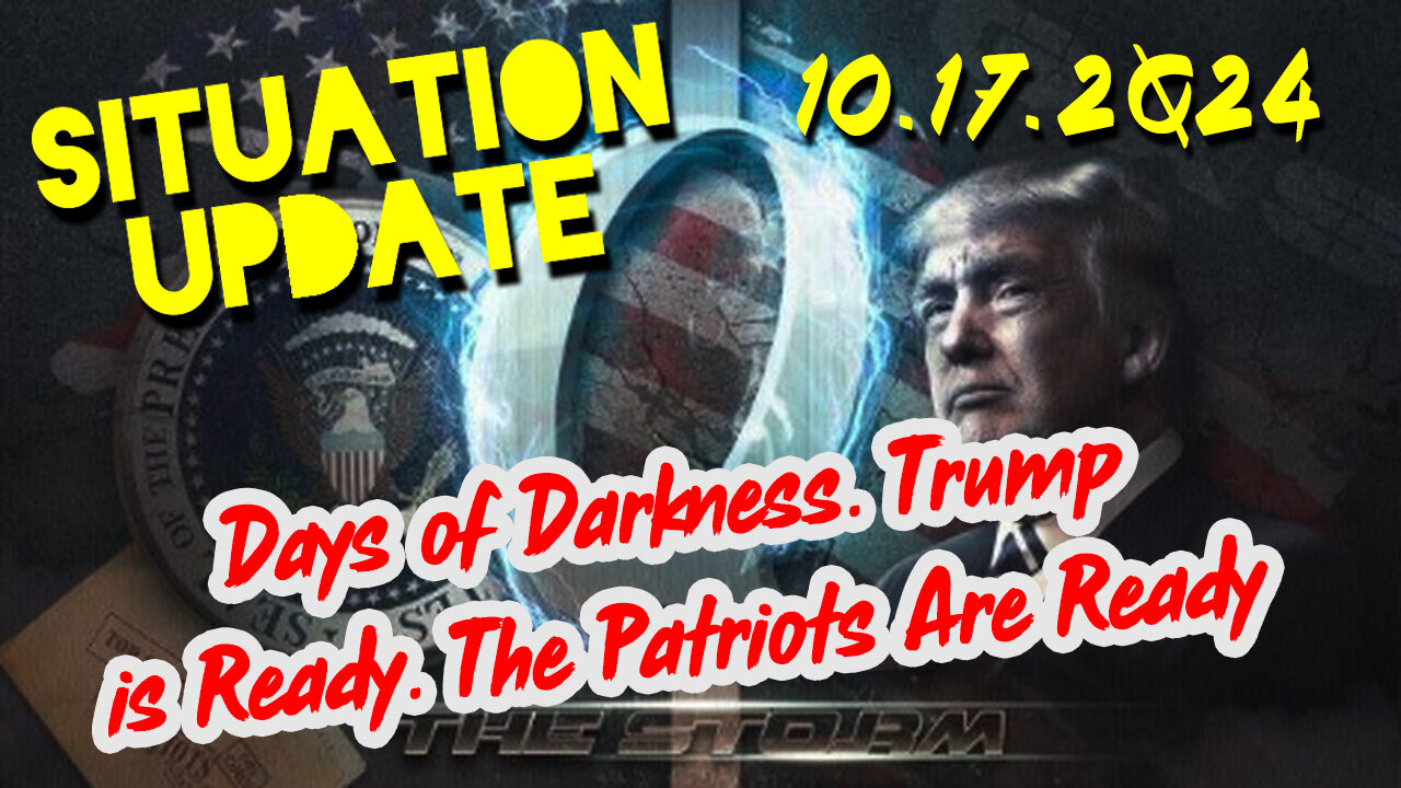 Situation Update 10.17.24 Days of Darkness. Trump is Ready. The