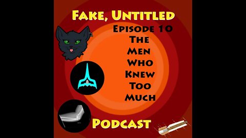 Fake, Untitled Podcast: Episode 10 - The Men Who Knew Too Much