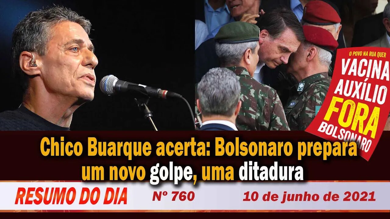 Chico Buarque acerta: Bolsonaro prepara um novo golpe, uma ditadura. Resumo do Dia Nº 760 - 10/6/21