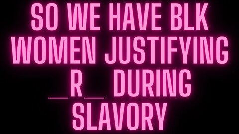 |NEWS| 🚩🚩So We Have Blk Women Justifying _R_ During Slavory🚩🚩