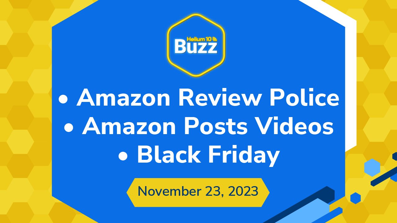 Amazon Review Police, Amazon Posts Supports Videos, & Black Friday 2023 | Helium 10 Buzz 11/23/23