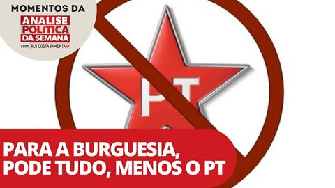 Para a burguesia, pode tudo, menos o PT | Momentos da Análise Política da Semana
