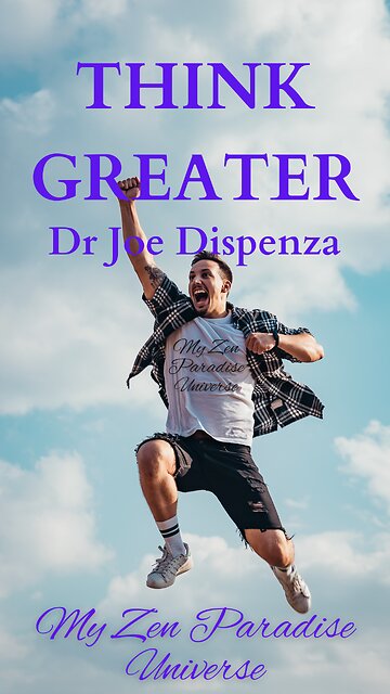THINK GREATER: by Dr Joe Dispenza