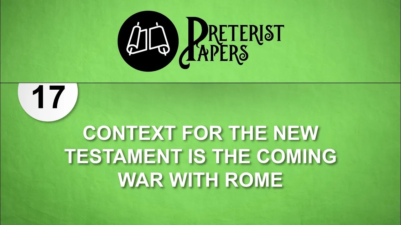 17 Context for the New Testament is the Coming War with Rome