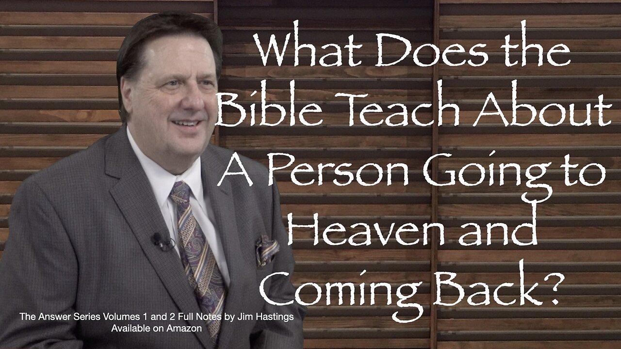 What Does the Bible Teach About a Person Dying and Going to Heaven and Coming Back? Dr Jim Hastings