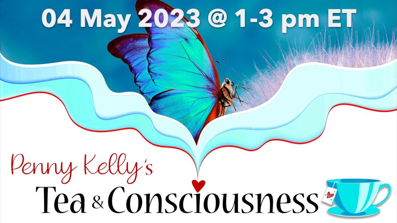 [04 MAY 2023] 💙 Tea & Consciousness with Penny Kelly