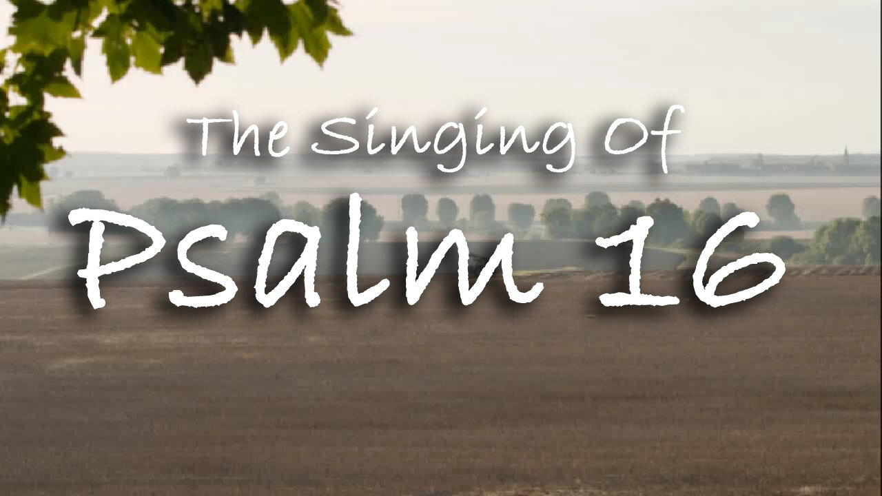 The Singing Of Psalm 16