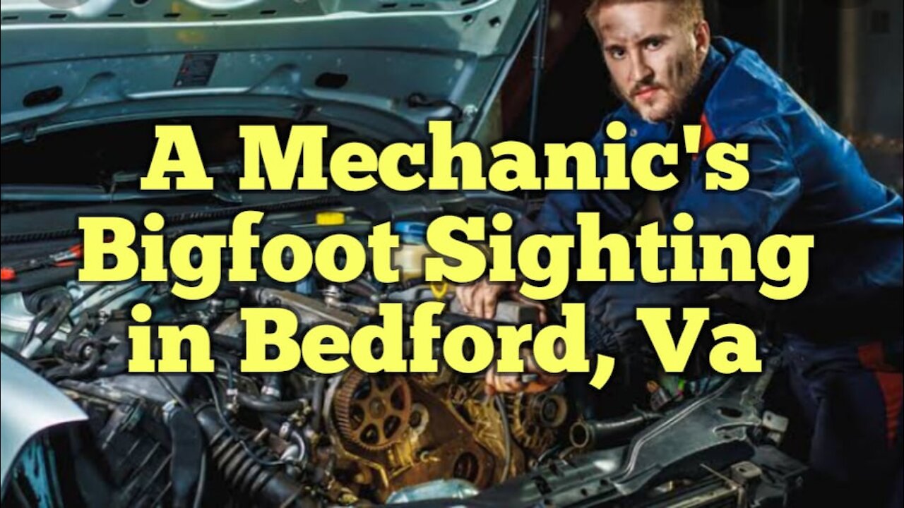 A MECHANIC'S BIGFOOT SIGHTING IN VIRGINIA.