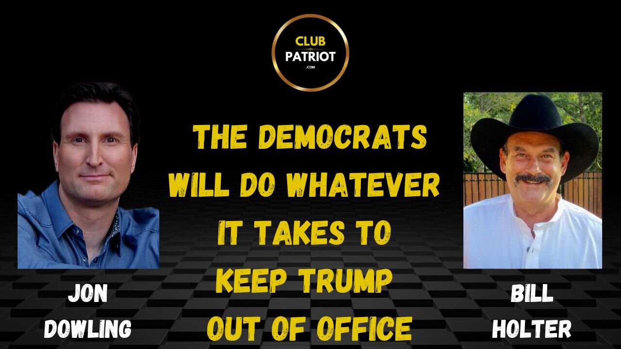 Jon Dowling & Bill Holter The Democrats Will Do Whatever It Takes To Keep Trump Out Of Office