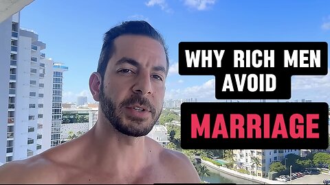 Why Rich Men Avoid Marriage