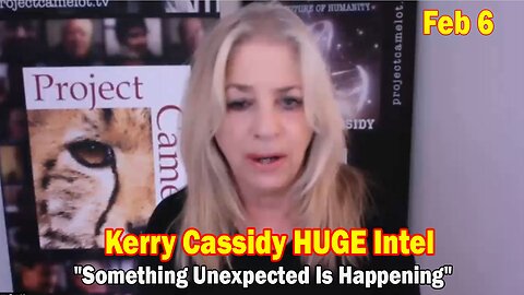 Kerry Cassidy HUGE Intel Feb 6: "Something Unexpected Is Happening"