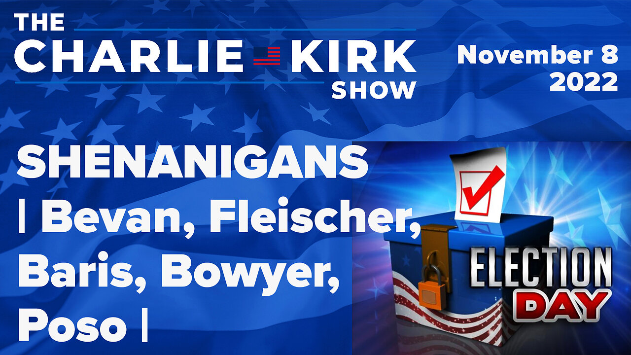 SHENANIGANS | Bevan, Fleischer, Baris, Bowyer, Poso | The Charlie Kirk Show LIVE 11.8.22