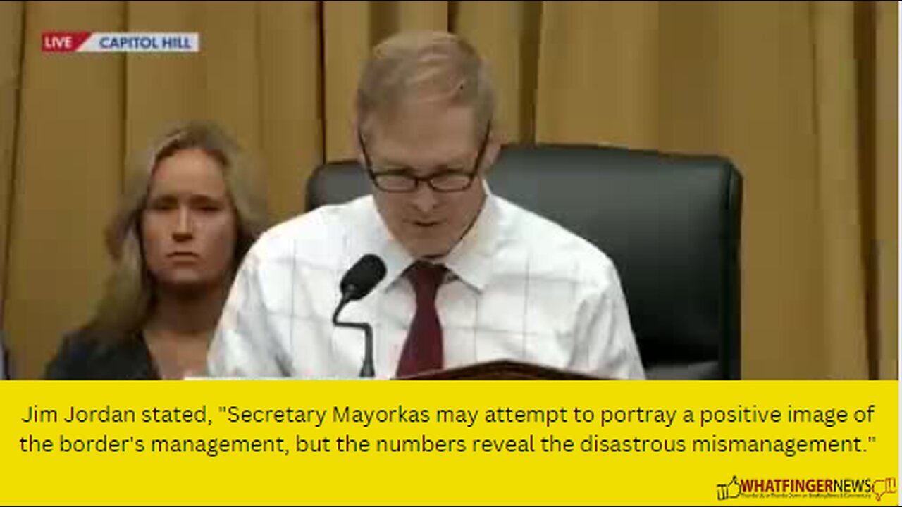 Jim Jordan stated, "Secretary Mayorkas may attempt to portray a positive image of the border's