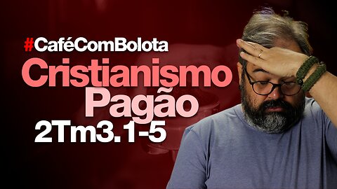 🔴 2Tm 3.1-5 - Cristianismo Pagão? - Café Com Bolota