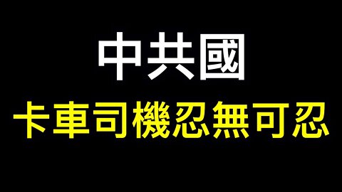 忍無可忍！卡車司機因何憤怒？ 拍腦袋政策總有一款適合你，面對黑暗的世界我們怎麼辦？