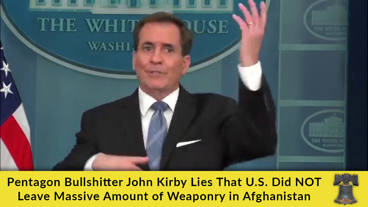 Pentagon Bullshitter John Kirby Lies That US Did NOT Leave Massive Amount of Weaponry in Afghanistan