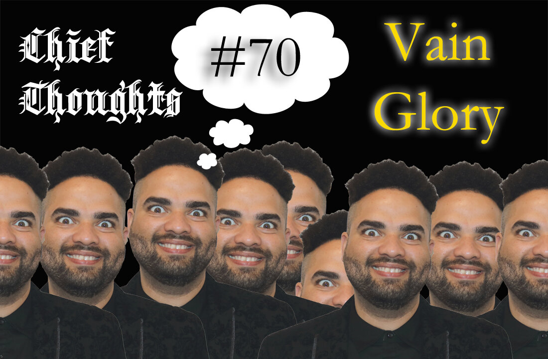 Chief Thoughts #070: Vain Glory
