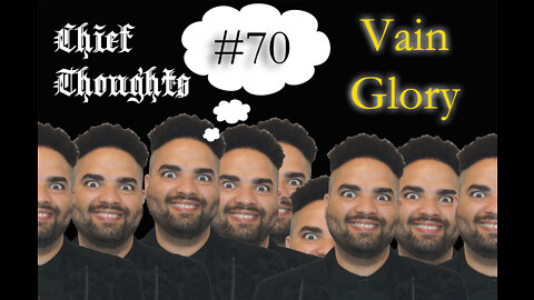 Chief Thoughts #070: Vain Glory