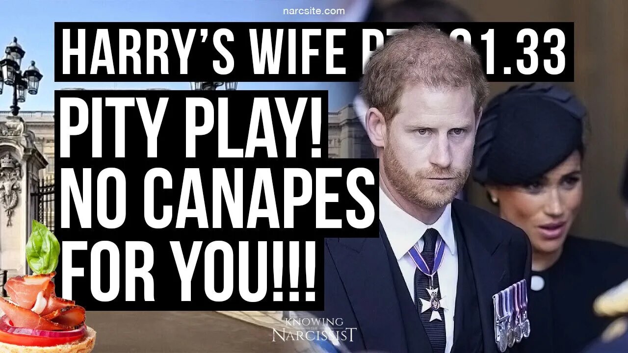 Harrys Wife 101.33 Pity Play! No Canapés For You (Meghan Markle)