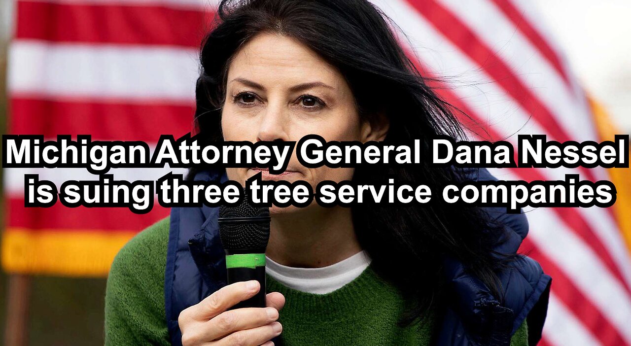 Michigan Attorney General Dana Nessel is suing three tree service companies