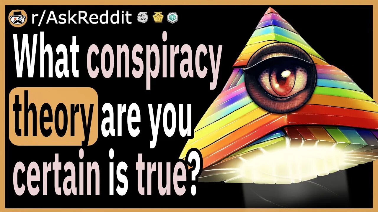 What conspiracy theory are you certain is true, why?