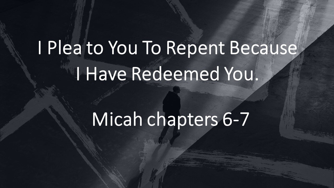 Micah 6-7 part 1 | REPENT, I HAVE REDEEMED YOU | 12/20/2023