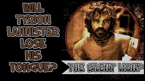 ASOIAF | Will Tyrion Lose His Tongue - The Silent Lion?
